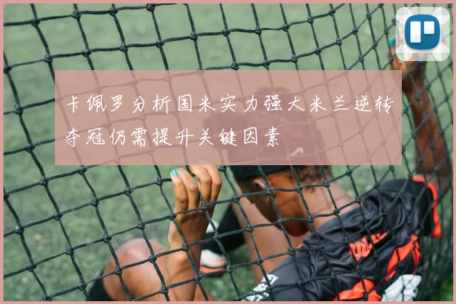 卡佩罗分析国米实力强大米兰逆转夺冠仍需提升关键因素